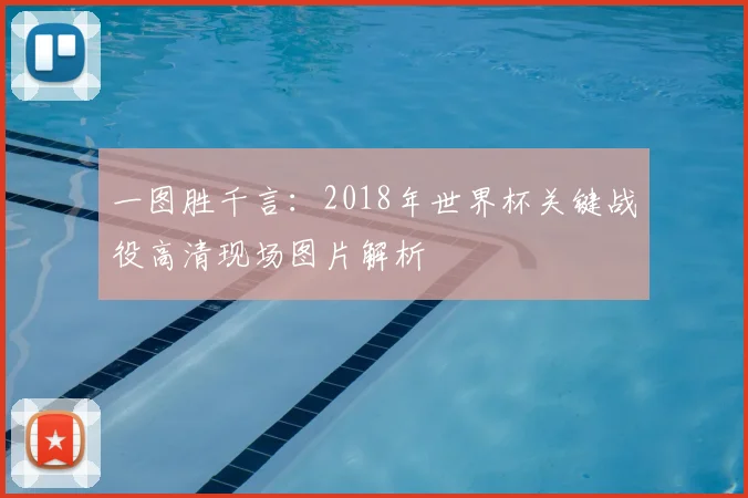 一图胜千言：2018年世界杯关键战役高清现场图片解析