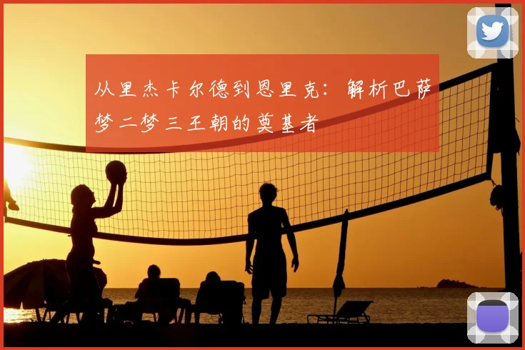 从里杰卡尔德到恩里克：解析巴萨梦二梦三王朝的奠基者