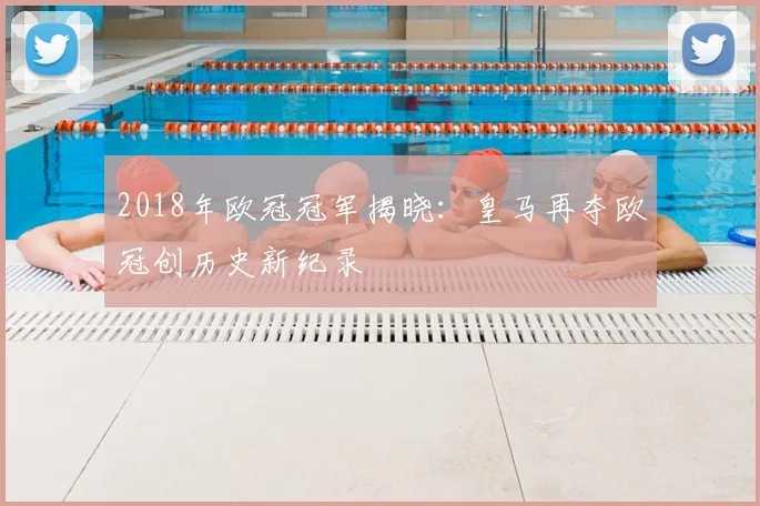 2018年欧冠冠军揭晓：皇马再夺欧冠创历史新纪录