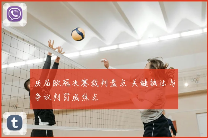 历届欧冠决赛裁判盘点 关键执法与争议判罚成焦点